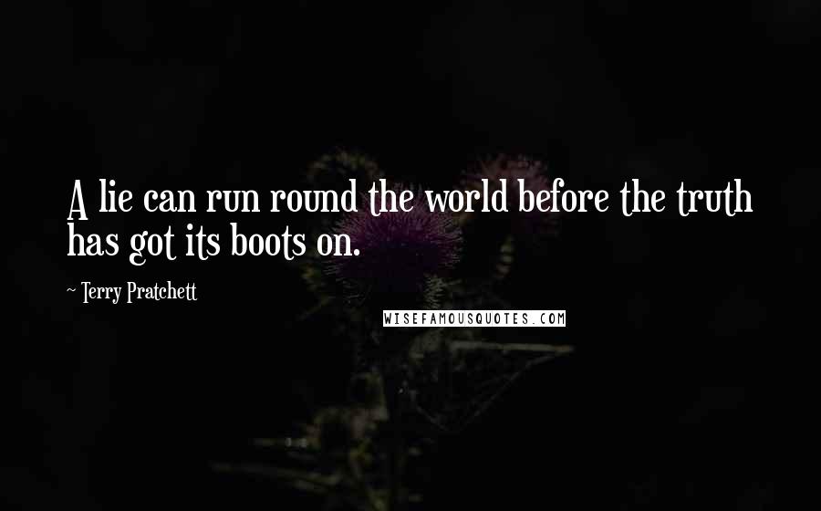 Terry Pratchett Quotes: A lie can run round the world before the truth has got its boots on.