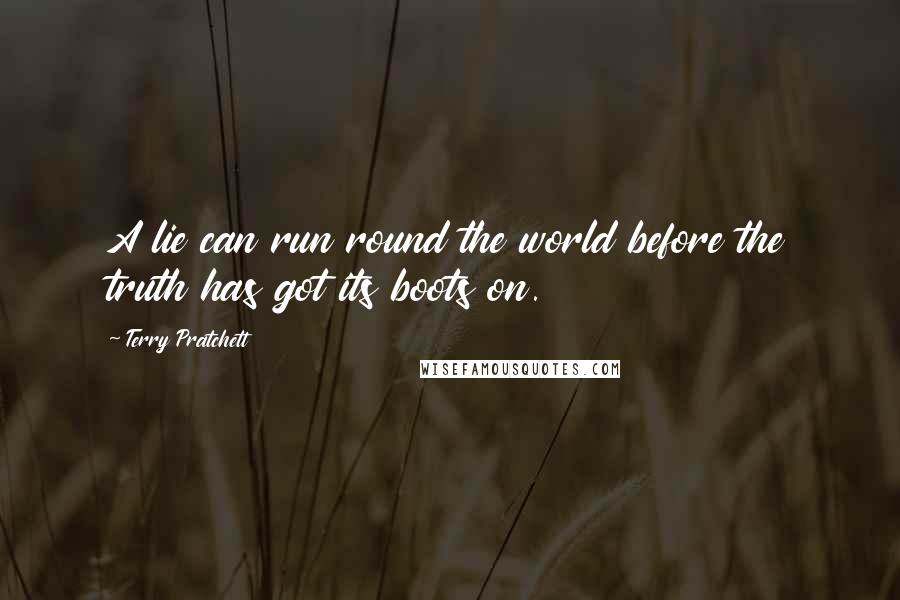 Terry Pratchett Quotes: A lie can run round the world before the truth has got its boots on.