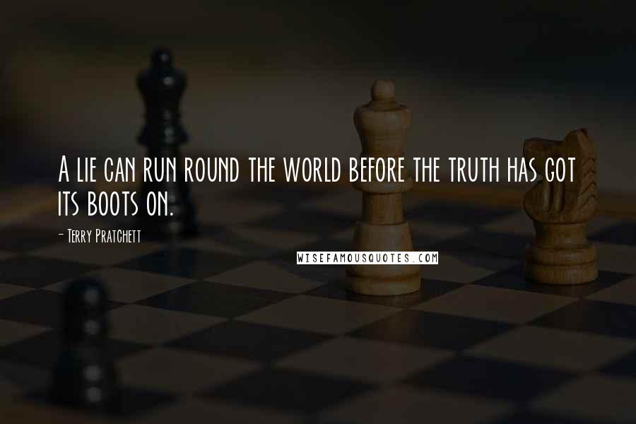 Terry Pratchett Quotes: A lie can run round the world before the truth has got its boots on.