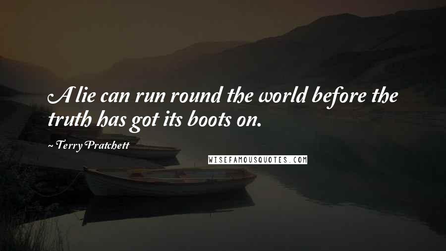 Terry Pratchett Quotes: A lie can run round the world before the truth has got its boots on.