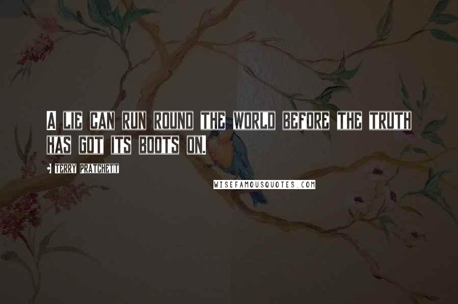 Terry Pratchett Quotes: A lie can run round the world before the truth has got its boots on.