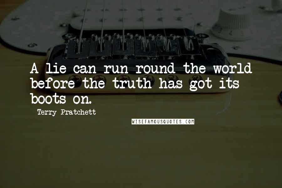 Terry Pratchett Quotes: A lie can run round the world before the truth has got its boots on.