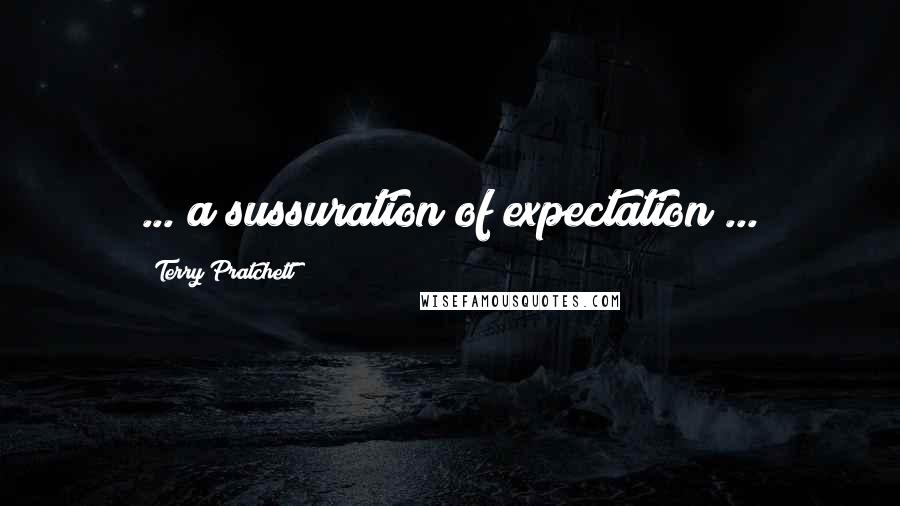 Terry Pratchett Quotes: ... a sussuration of expectation ...