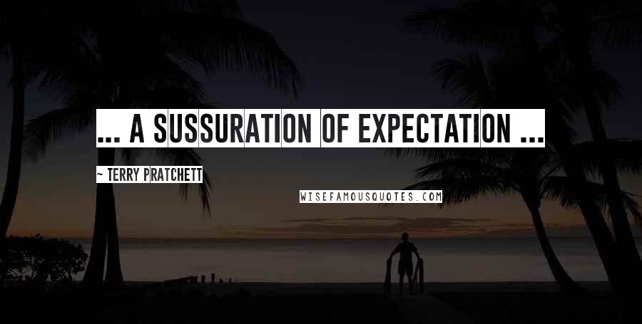 Terry Pratchett Quotes: ... a sussuration of expectation ...