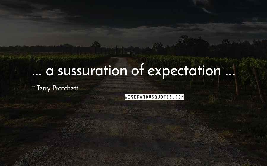 Terry Pratchett Quotes: ... a sussuration of expectation ...