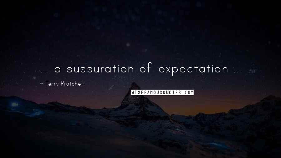 Terry Pratchett Quotes: ... a sussuration of expectation ...