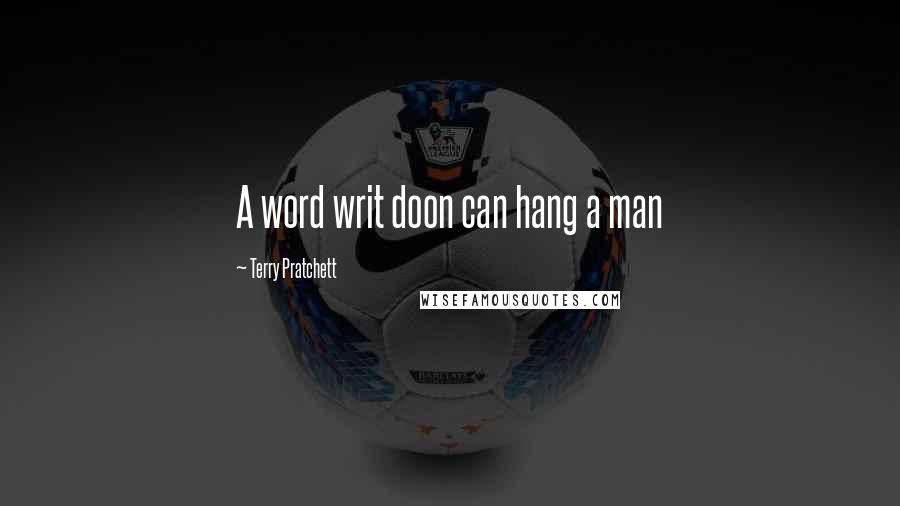 Terry Pratchett Quotes: A word writ doon can hang a man