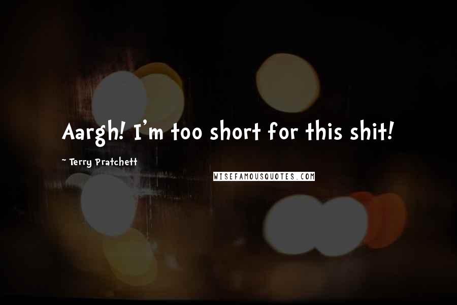 Terry Pratchett Quotes: Aargh! I'm too short for this shit!