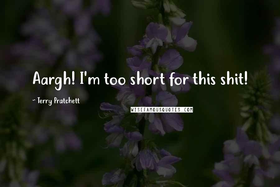 Terry Pratchett Quotes: Aargh! I'm too short for this shit!