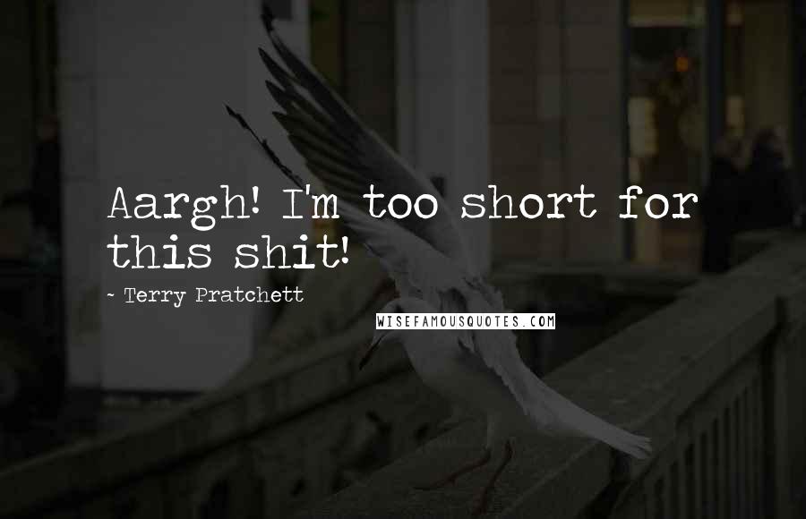 Terry Pratchett Quotes: Aargh! I'm too short for this shit!