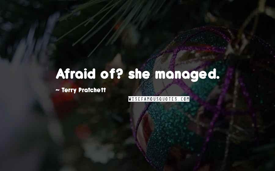 Terry Pratchett Quotes: Afraid of? she managed.