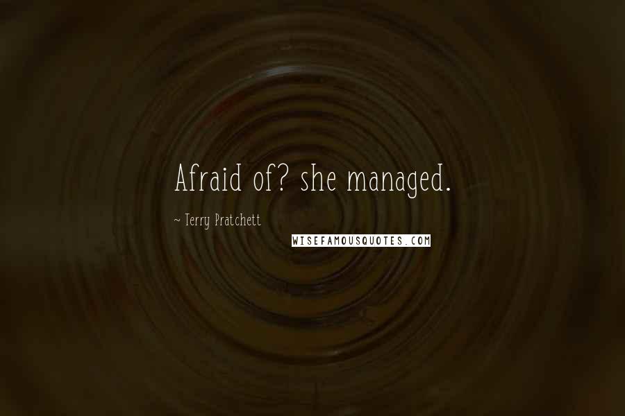 Terry Pratchett Quotes: Afraid of? she managed.