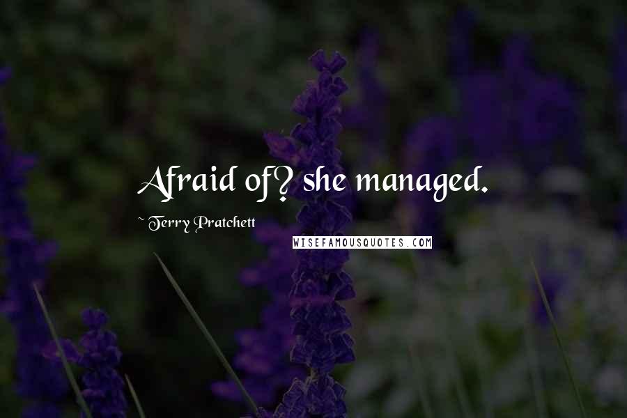 Terry Pratchett Quotes: Afraid of? she managed.