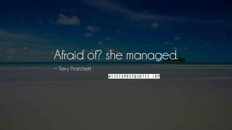Terry Pratchett Quotes: Afraid of? she managed.