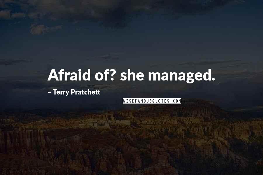 Terry Pratchett Quotes: Afraid of? she managed.