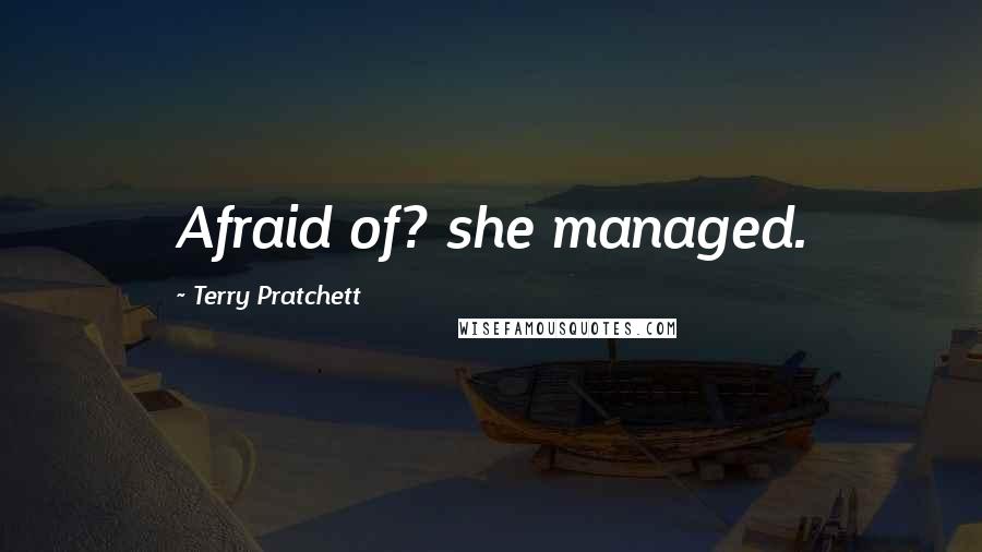 Terry Pratchett Quotes: Afraid of? she managed.