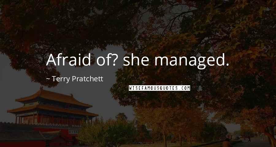 Terry Pratchett Quotes: Afraid of? she managed.