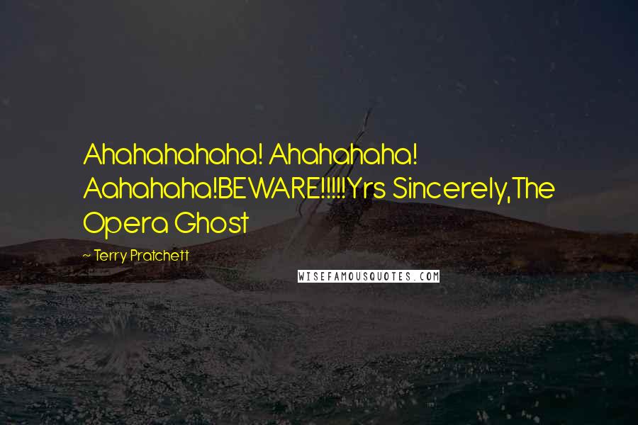 Terry Pratchett Quotes: Ahahahahaha! Ahahahaha! Aahahaha!BEWARE!!!!!Yrs Sincerely,The Opera Ghost