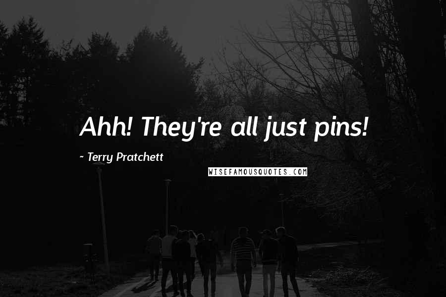 Terry Pratchett Quotes: Ahh! They're all just pins!
