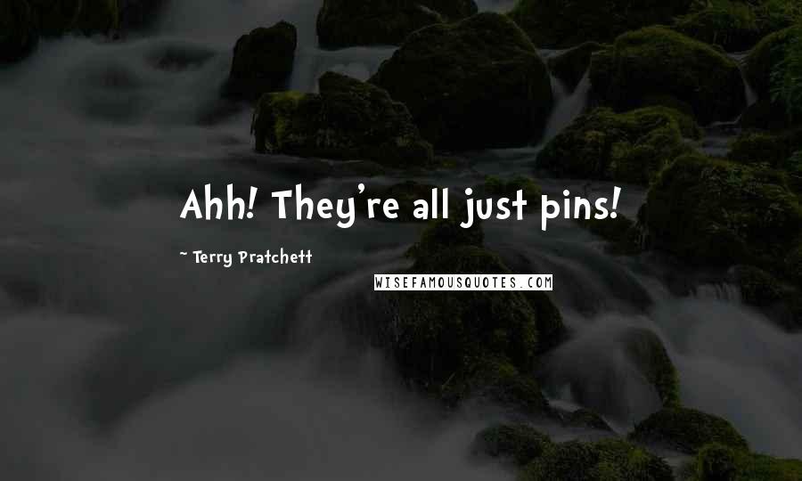 Terry Pratchett Quotes: Ahh! They're all just pins!