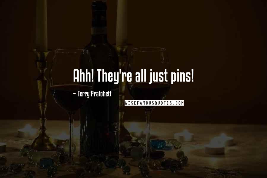 Terry Pratchett Quotes: Ahh! They're all just pins!