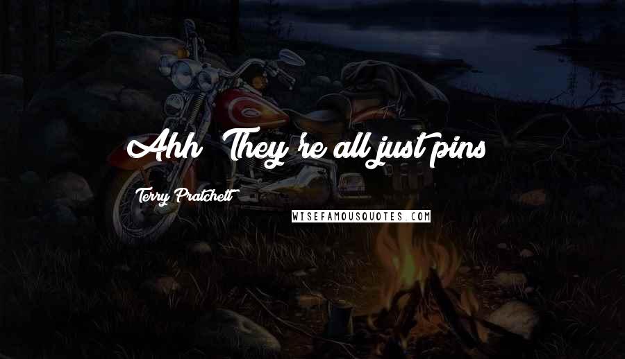 Terry Pratchett Quotes: Ahh! They're all just pins!