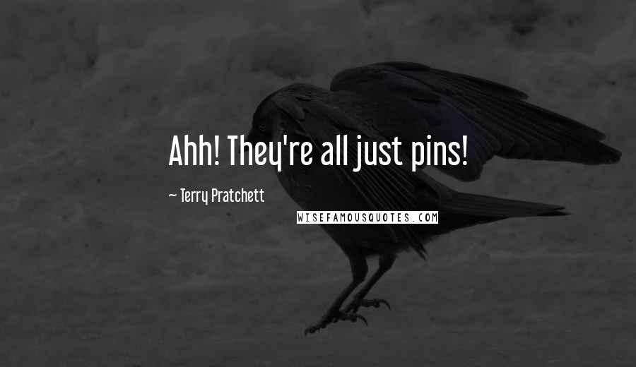 Terry Pratchett Quotes: Ahh! They're all just pins!