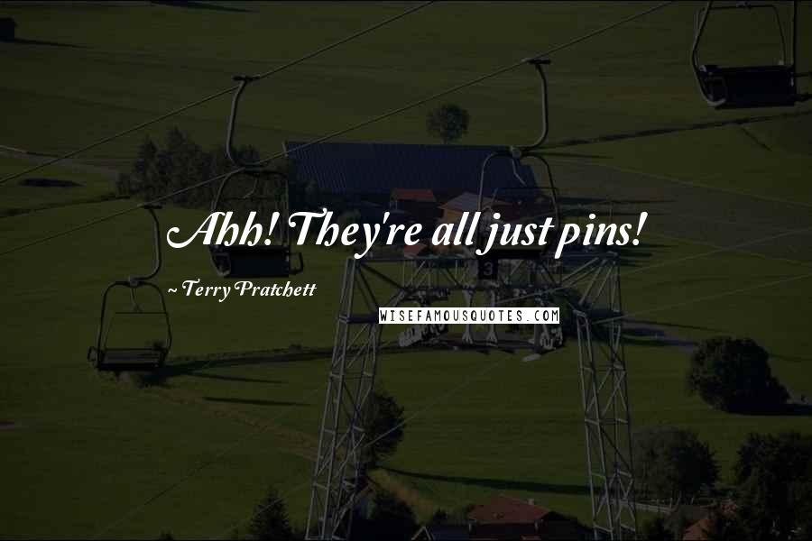 Terry Pratchett Quotes: Ahh! They're all just pins!