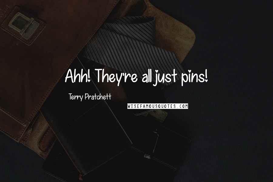 Terry Pratchett Quotes: Ahh! They're all just pins!