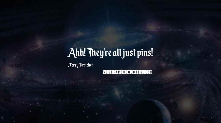 Terry Pratchett Quotes: Ahh! They're all just pins!