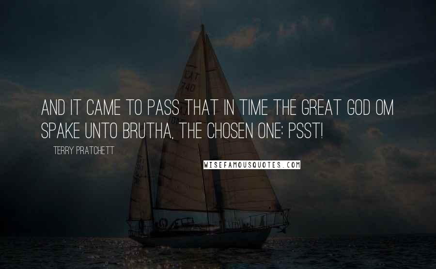 Terry Pratchett Quotes: And it came to pass that in time the Great God Om spake unto Brutha, the Chosen One: Psst!