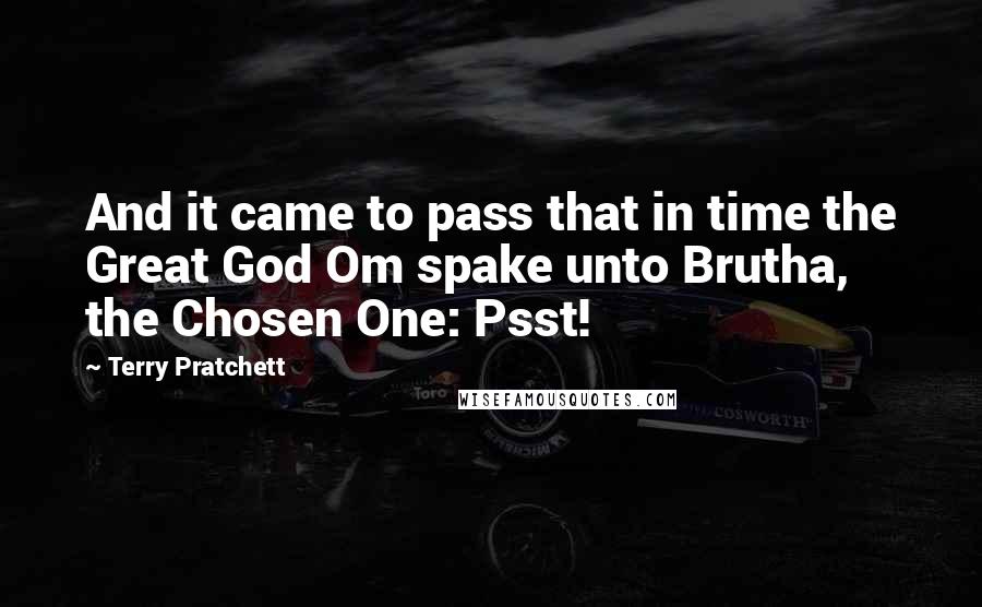 Terry Pratchett Quotes: And it came to pass that in time the Great God Om spake unto Brutha, the Chosen One: Psst!