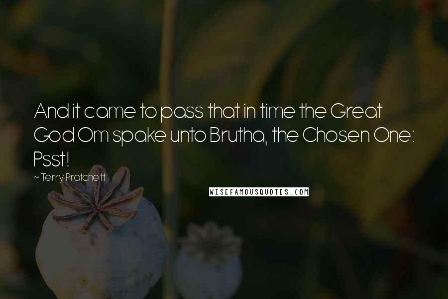 Terry Pratchett Quotes: And it came to pass that in time the Great God Om spake unto Brutha, the Chosen One: Psst!