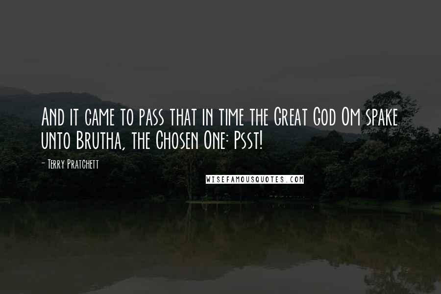 Terry Pratchett Quotes: And it came to pass that in time the Great God Om spake unto Brutha, the Chosen One: Psst!