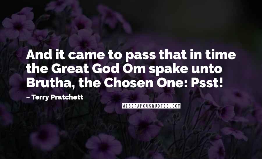 Terry Pratchett Quotes: And it came to pass that in time the Great God Om spake unto Brutha, the Chosen One: Psst!