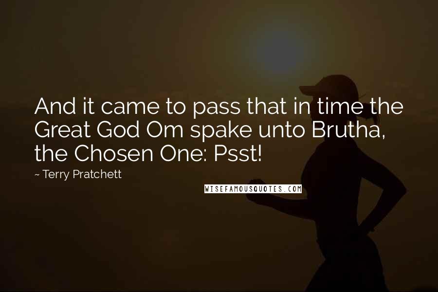 Terry Pratchett Quotes: And it came to pass that in time the Great God Om spake unto Brutha, the Chosen One: Psst!