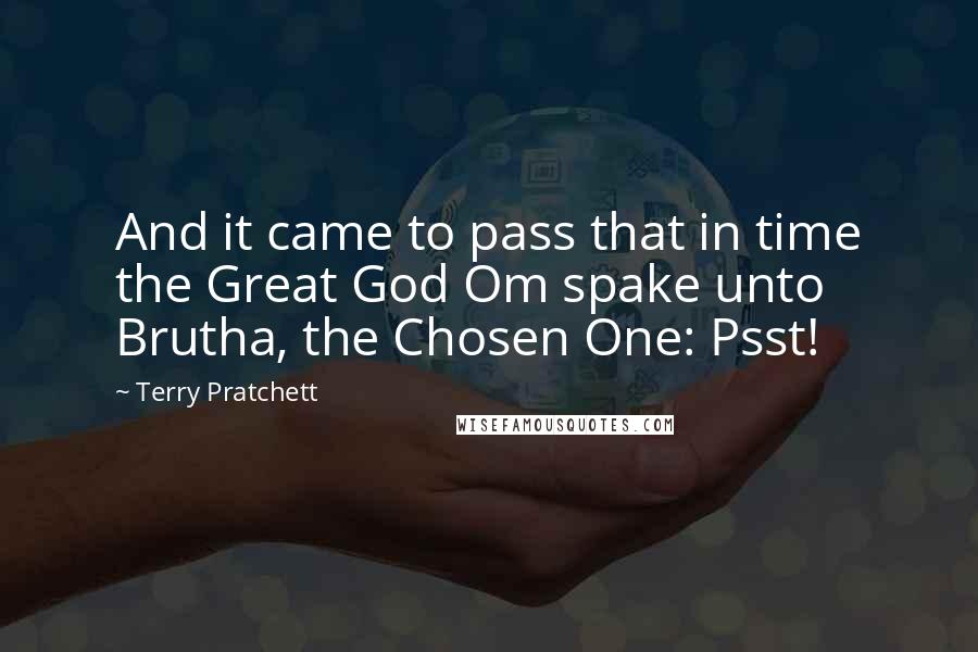 Terry Pratchett Quotes: And it came to pass that in time the Great God Om spake unto Brutha, the Chosen One: Psst!