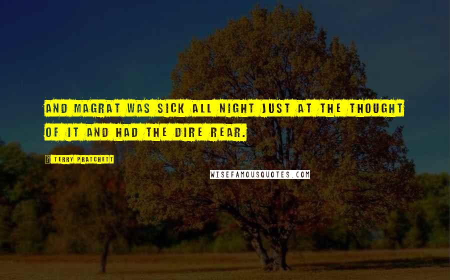 Terry Pratchett Quotes: And Magrat was sick all night just at the thought of it and had the dire rear.
