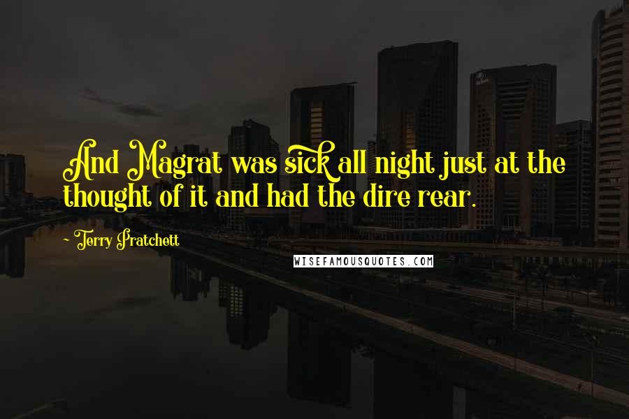 Terry Pratchett Quotes: And Magrat was sick all night just at the thought of it and had the dire rear.