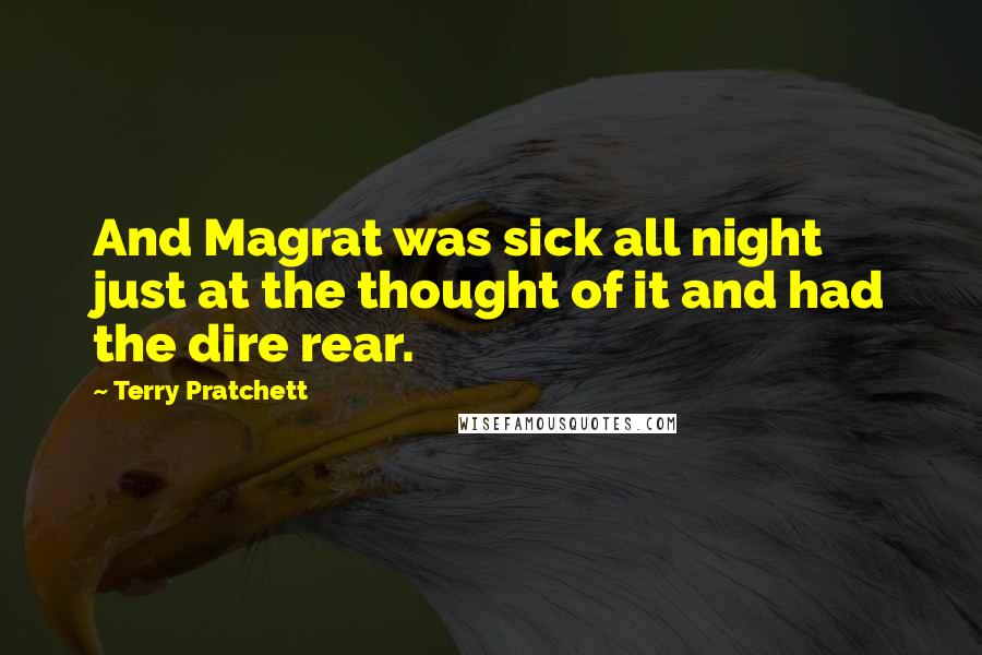 Terry Pratchett Quotes: And Magrat was sick all night just at the thought of it and had the dire rear.