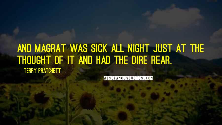 Terry Pratchett Quotes: And Magrat was sick all night just at the thought of it and had the dire rear.