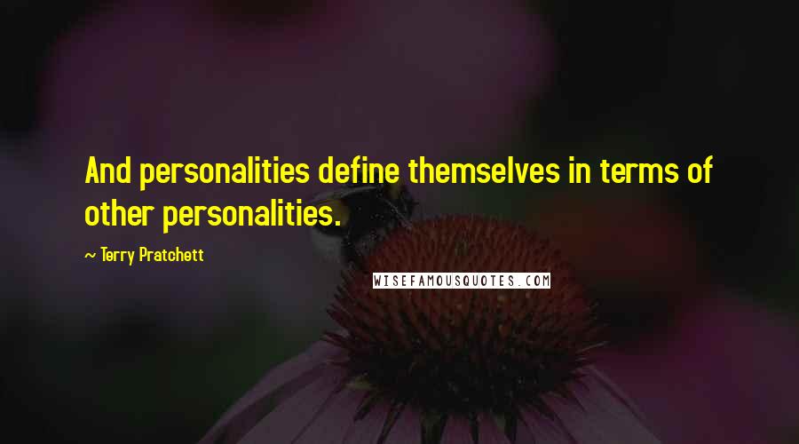 Terry Pratchett Quotes: And personalities define themselves in terms of other personalities.