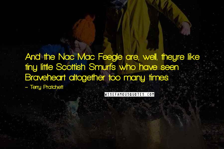 Terry Pratchett Quotes: And the Nac Mac Feegle are, well, they're like tiny little Scottish Smurfs who have seen Braveheart altogether too many times.