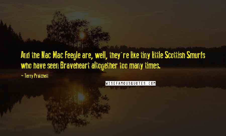 Terry Pratchett Quotes: And the Nac Mac Feegle are, well, they're like tiny little Scottish Smurfs who have seen Braveheart altogether too many times.
