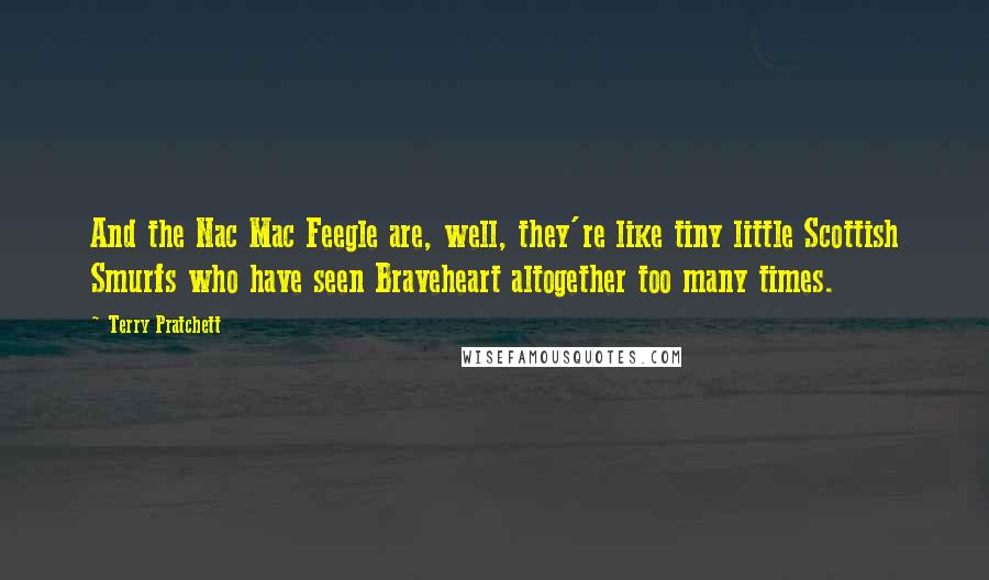 Terry Pratchett Quotes: And the Nac Mac Feegle are, well, they're like tiny little Scottish Smurfs who have seen Braveheart altogether too many times.