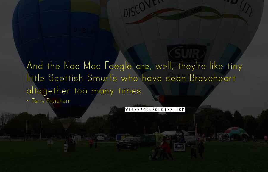 Terry Pratchett Quotes: And the Nac Mac Feegle are, well, they're like tiny little Scottish Smurfs who have seen Braveheart altogether too many times.