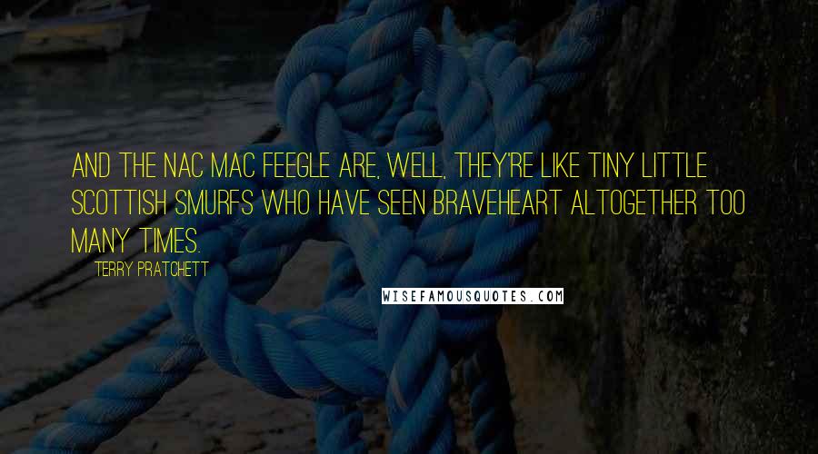 Terry Pratchett Quotes: And the Nac Mac Feegle are, well, they're like tiny little Scottish Smurfs who have seen Braveheart altogether too many times.