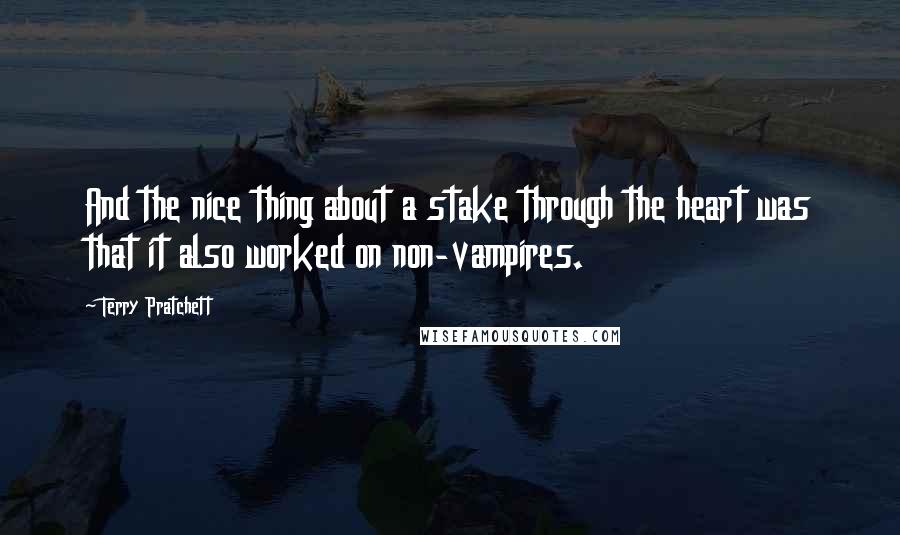 Terry Pratchett Quotes: And the nice thing about a stake through the heart was that it also worked on non-vampires.