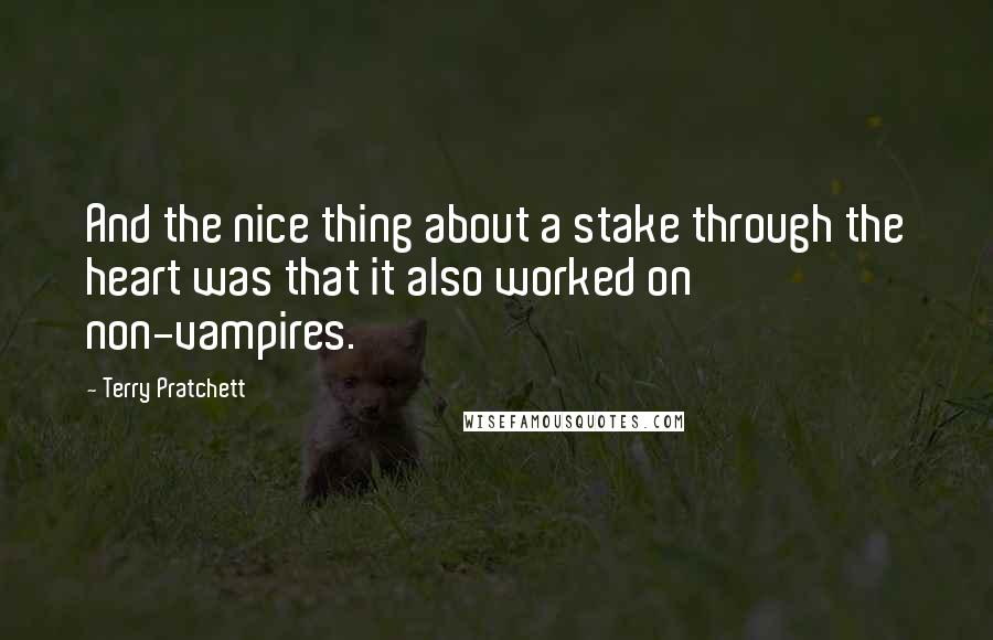 Terry Pratchett Quotes: And the nice thing about a stake through the heart was that it also worked on non-vampires.
