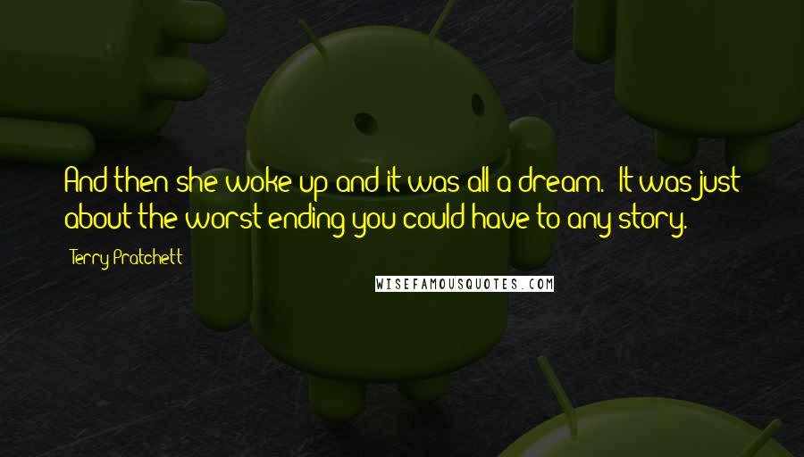 Terry Pratchett Quotes: And then she woke up and it was all a dream.' It was just about the worst ending you could have to any story.